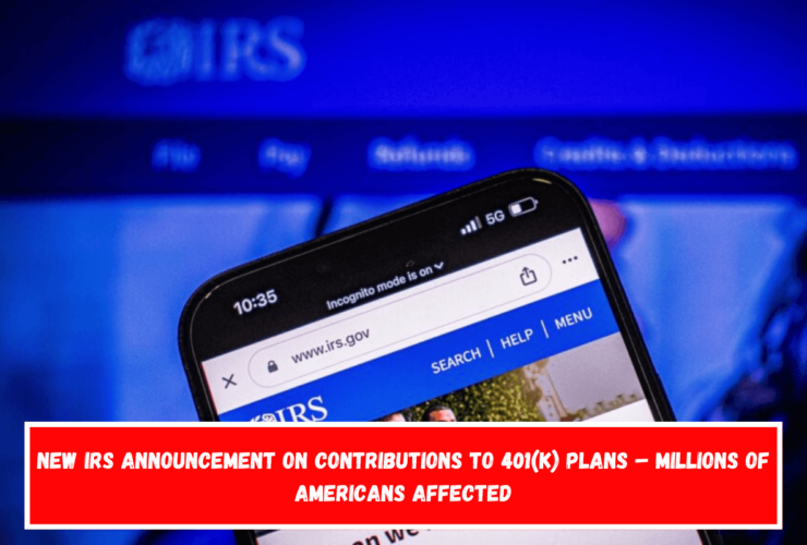 New IRS Announcement on Contributions to 401(k) Plans – Millions of Americans Affected