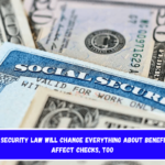 New Social Security Law Will Change Everything About Benefits – It Will Affect Checks, Too