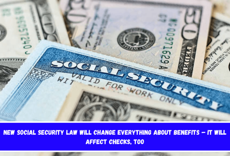 New Social Security Law Will Change Everything About Benefits – It Will Affect Checks, Too