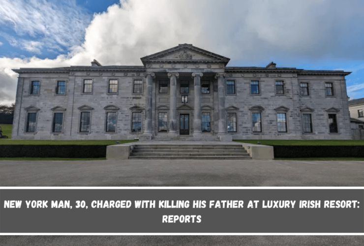 New York Man, 30, Charged with Killing His Father at Luxury Irish Resort Reports