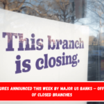 New closures announced this week by major US banks – Official list of closed branches