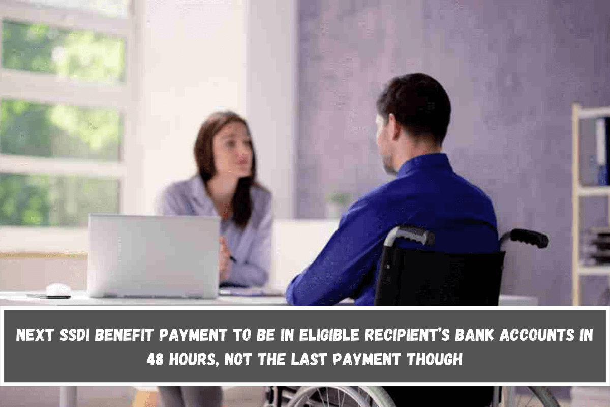 Next SSDI benefit payment to be in eligible recipient’s bank accounts in 48 hours, not the last payment though