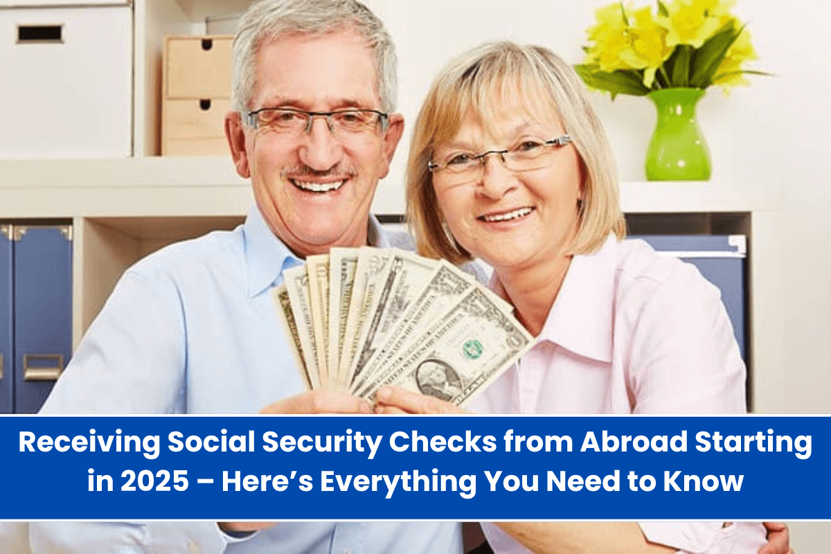 Receiving Social Security Checks from Abroad Starting in 2025 – Here’s Everything You Need to Know