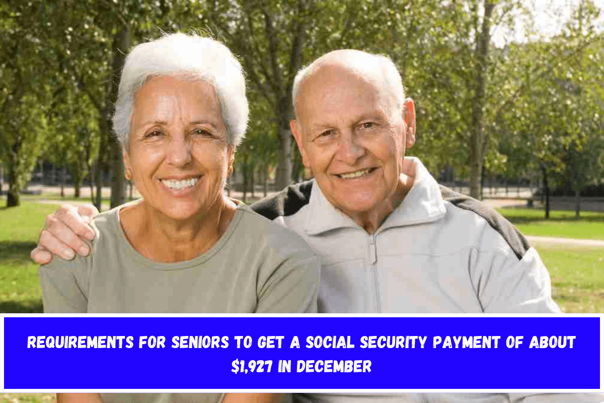 Requirements for seniors to get a Social Security payment of about $1,927 in December