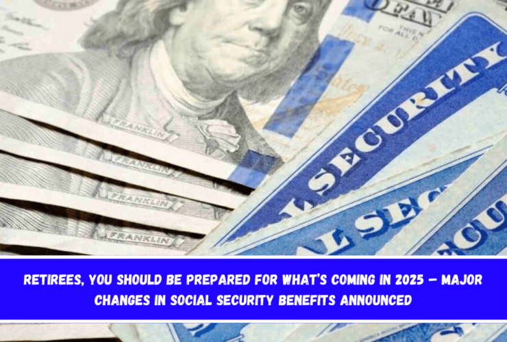 Retirees, You Should Be Prepared for What’s Coming in 2025 – Major Changes in Social Security Benefits Announced