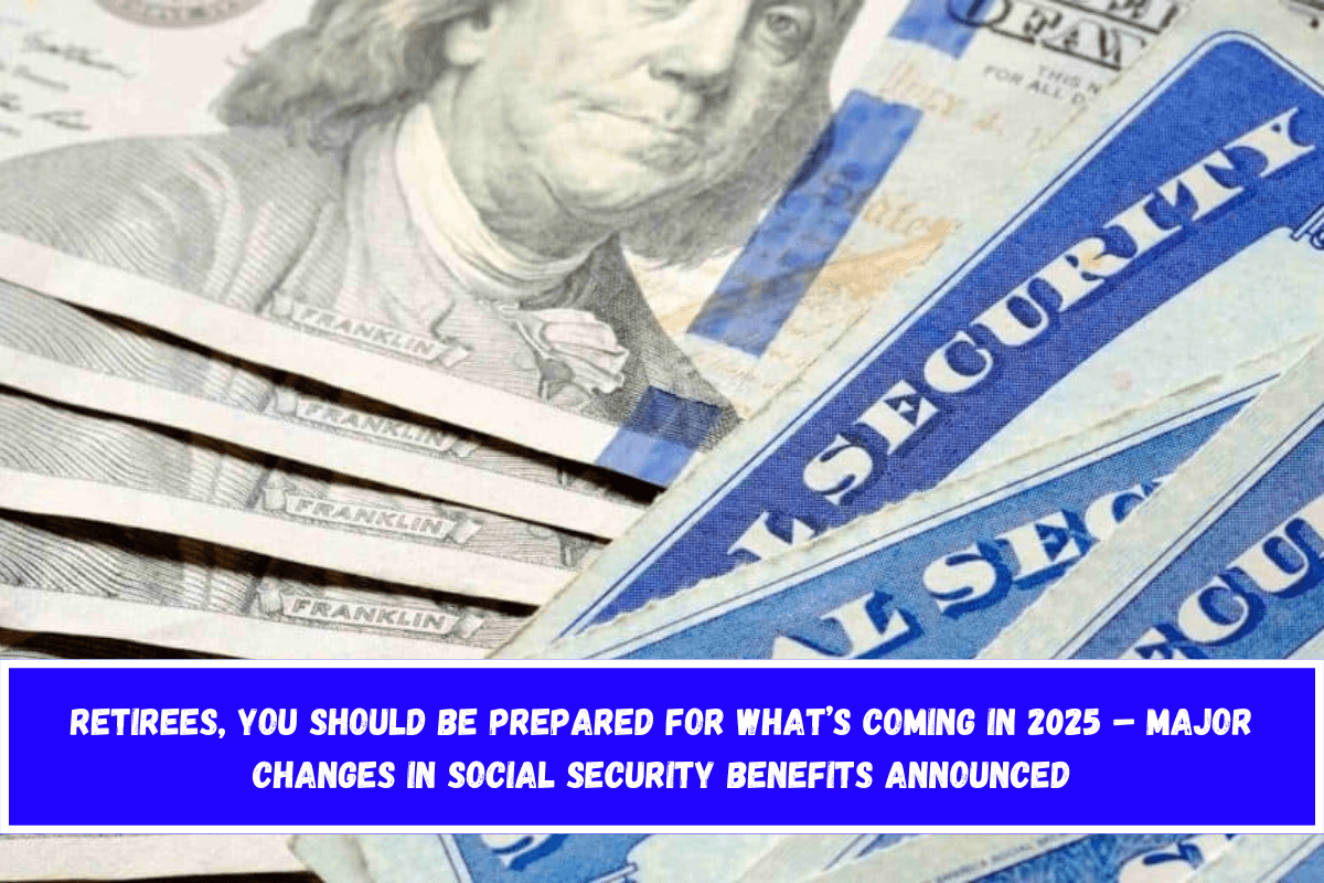 Retirees, You Should Be Prepared for What’s Coming in 2025 – Major Changes in Social Security Benefits Announced