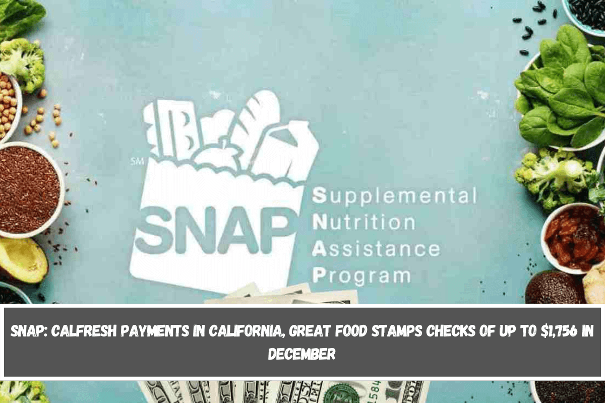 SNAP CalFresh payments in California, great Food Stamps checks of up to $1,756 in December