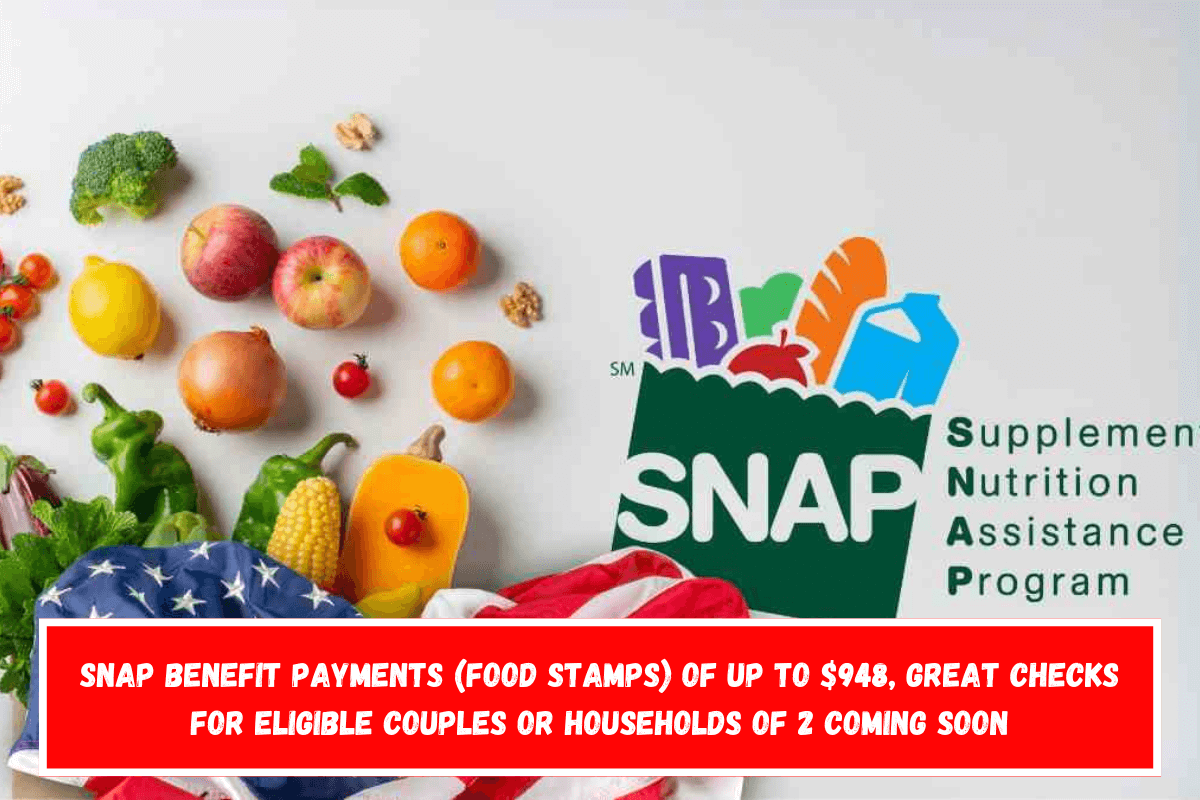 SNAP benefit payments (Food Stamps) of up to $948, great checks for eligible couples or households of 2 coming soon