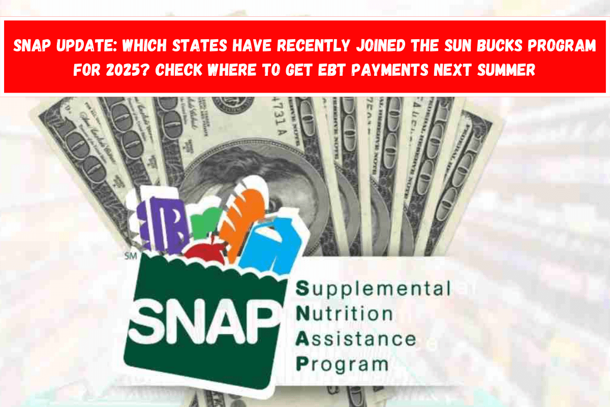 SNAP update Which States have recently joined the SUN Bucks program for 2025 Check where to get EBT payments next summer