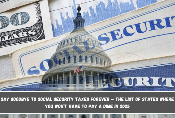 Say goodbye to Social Security taxes forever – The list of states where you won’t have to pay a dime in 2025