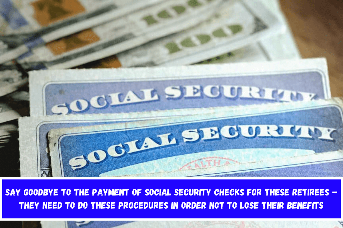 Say goodbye to the payment of Social Security checks for these retirees – They need to do these procedures in order not to lose their benefits