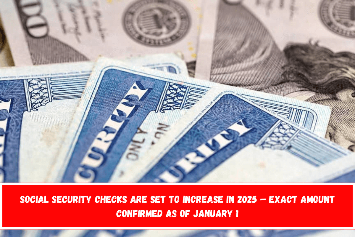 Social Security Checks Are Set To Increase in 2025 – Exact Amount Confirmed as of January 1