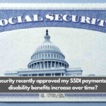 Social Security recently approved my SSDI payments, will my disability benefits increase over time?