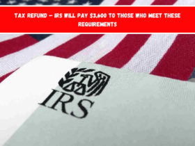 Tax Refund – IRS Will Pay $3,600 to Those Who Meet These Requirements