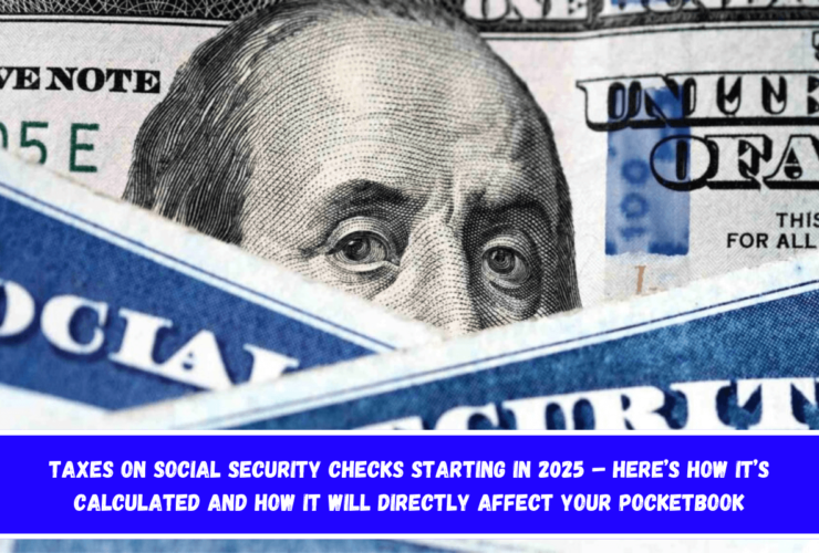 Taxes on Social Security Checks Starting in 2025 – Here’s How It’s Calculated and How It Will Directly Affect Your Pocketbook