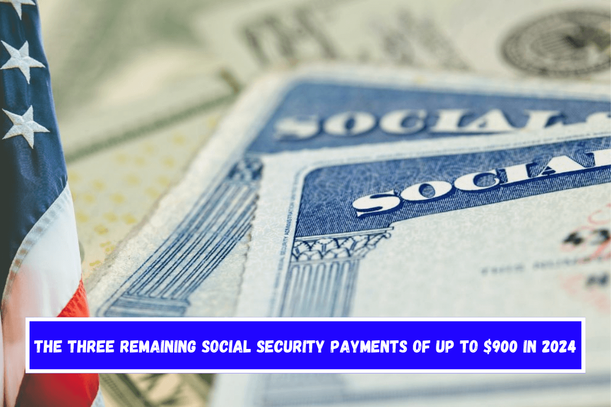 The three remaining Social Security payments of up to $900 in 2024