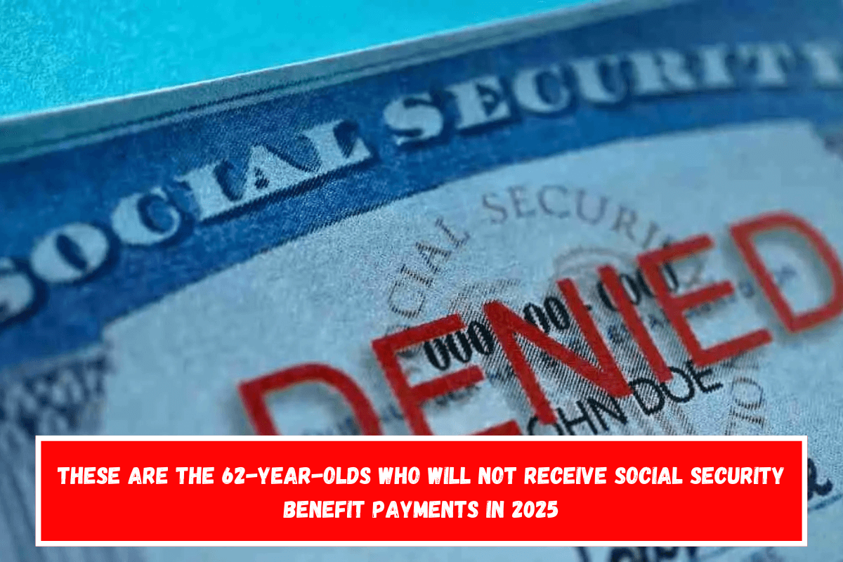 These are the 62-year-olds who will not receive Social Security benefit payments in 2025