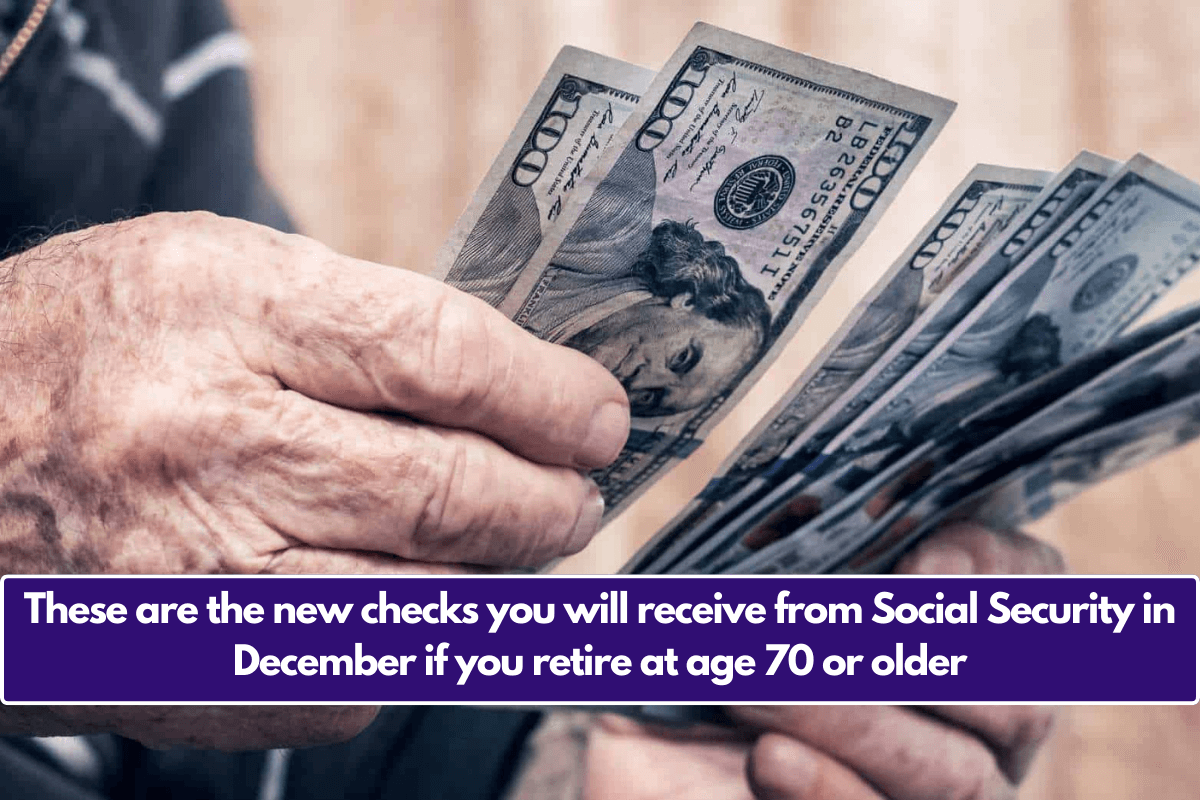 These are the new checks you will receive from Social Security in December if you retire at age 70 or older