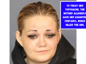 To treat her toothache, the mother allegedly gave her daughter fentanyl, which killed the girl