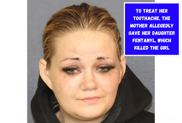 To treat her toothache, the mother allegedly gave her daughter fentanyl, which killed the girl