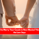 Is It Illegal to Marry Your Cousin in New Mexico? Here's What the Law Says