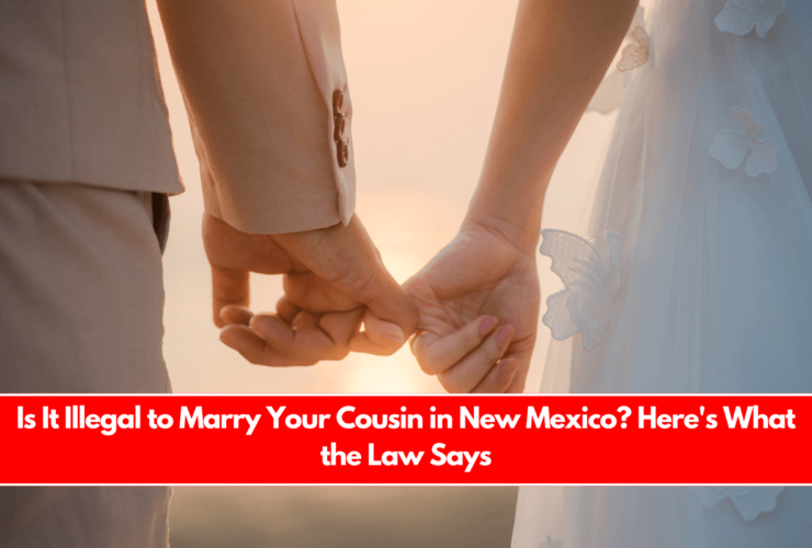 Is It Illegal to Marry Your Cousin in New Mexico? Here's What the Law Says