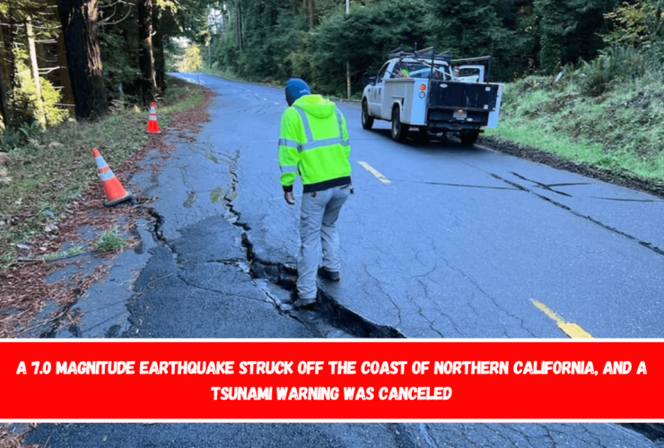 A 7.0 magnitude earthquake struck off the coast of Northern California, and a tsunami warning was canceled