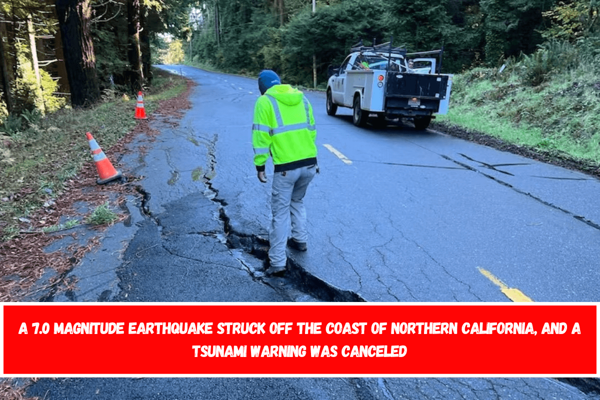 A 7.0 magnitude earthquake struck off the coast of Northern California, and a tsunami warning was canceled