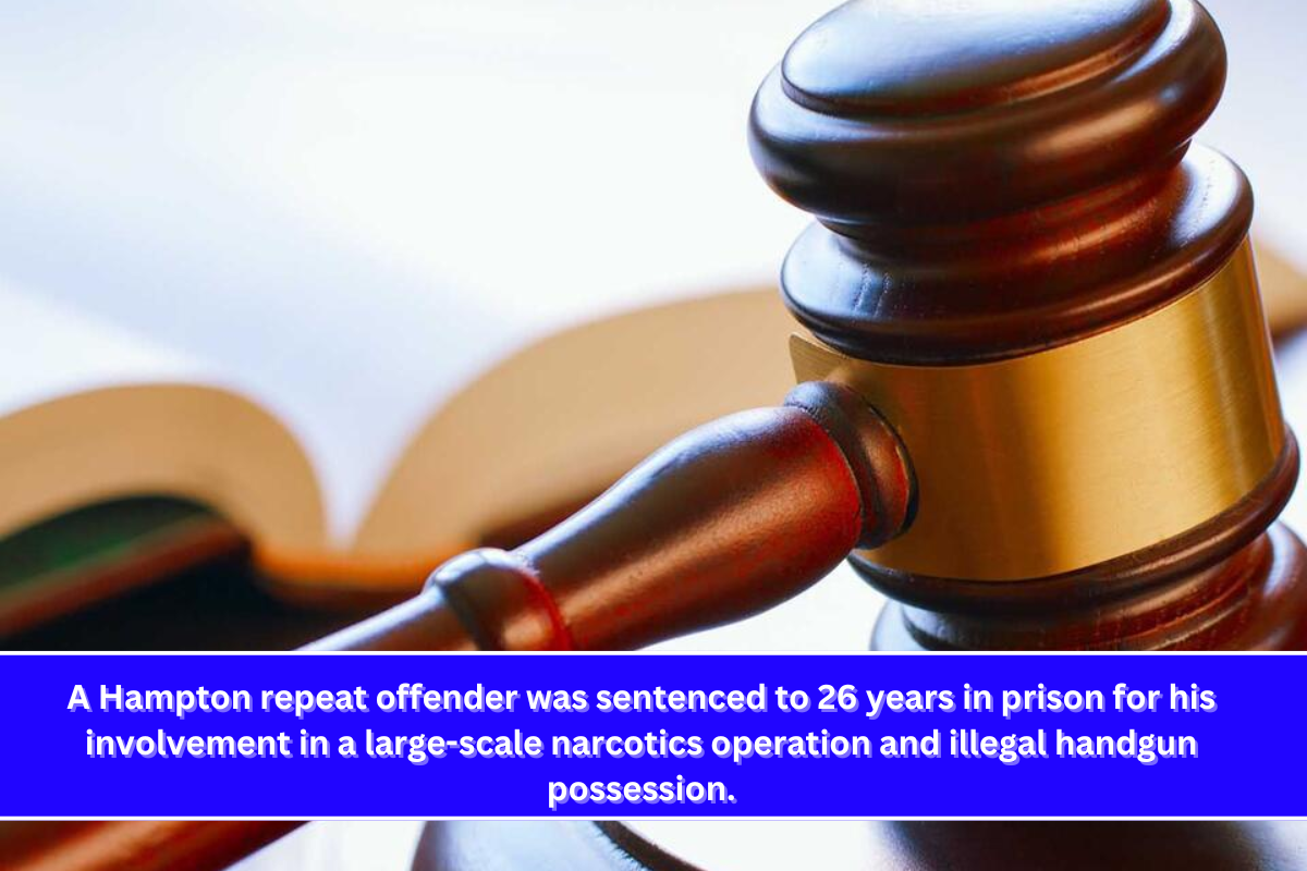 A Hampton repeat offender was sentenced to 26 years in prison for his involvement in a large-scale narcotics operation and illegal handgun possession.