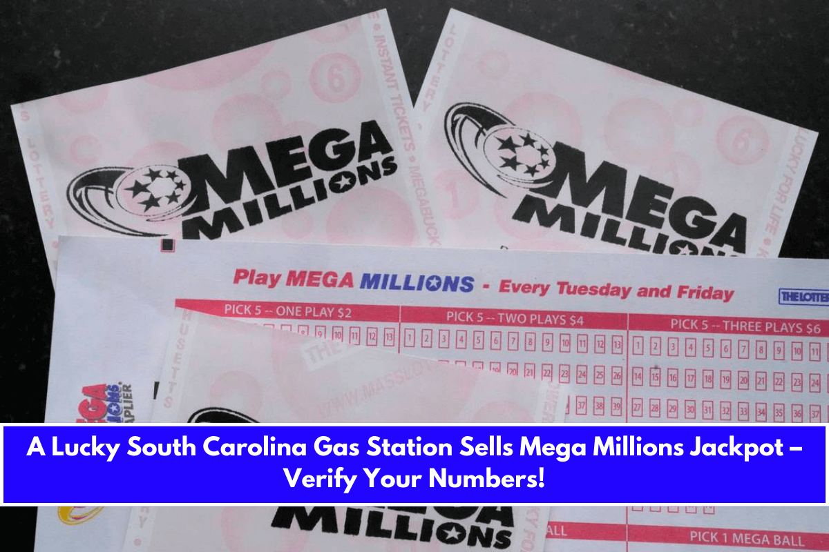 A Lucky South Carolina Gas Station Sells Mega Millions Jackpot – Verify Your Numbers!