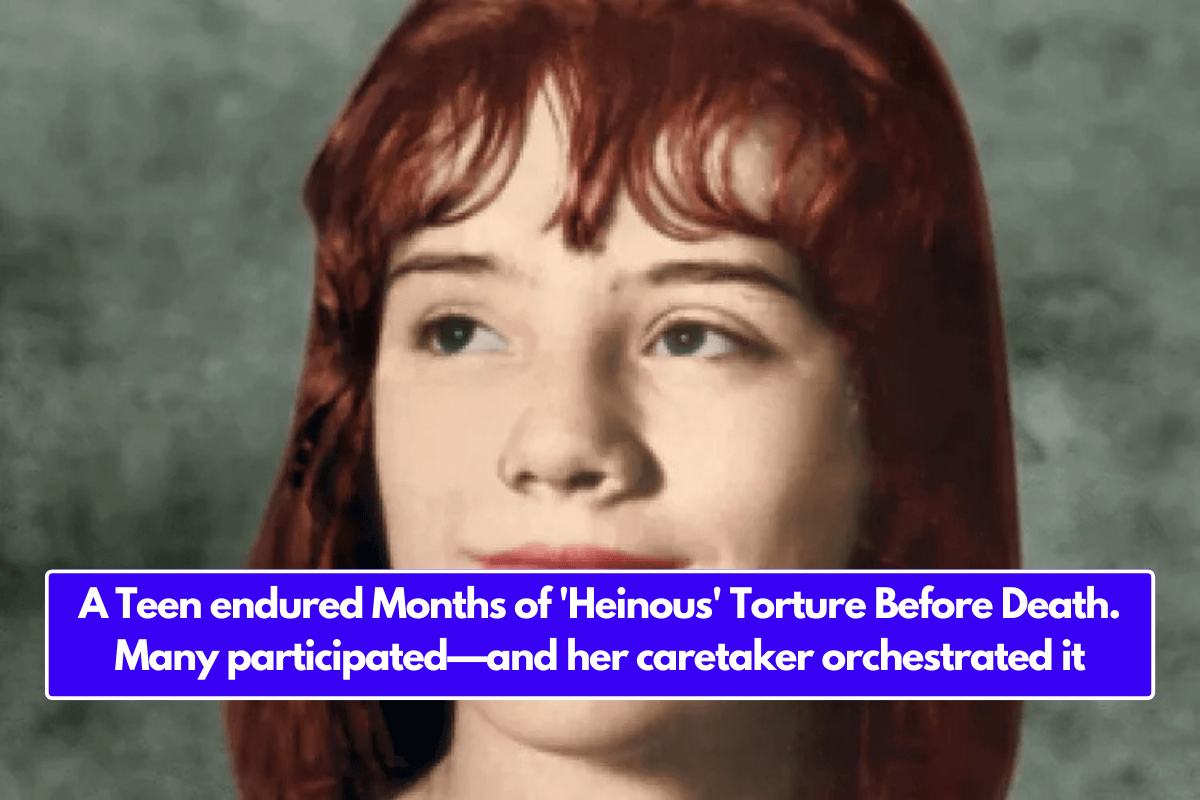 A Teen endured Months of 'Heinous' Torture Before Death. Many participated—and her caretaker orchestrated it