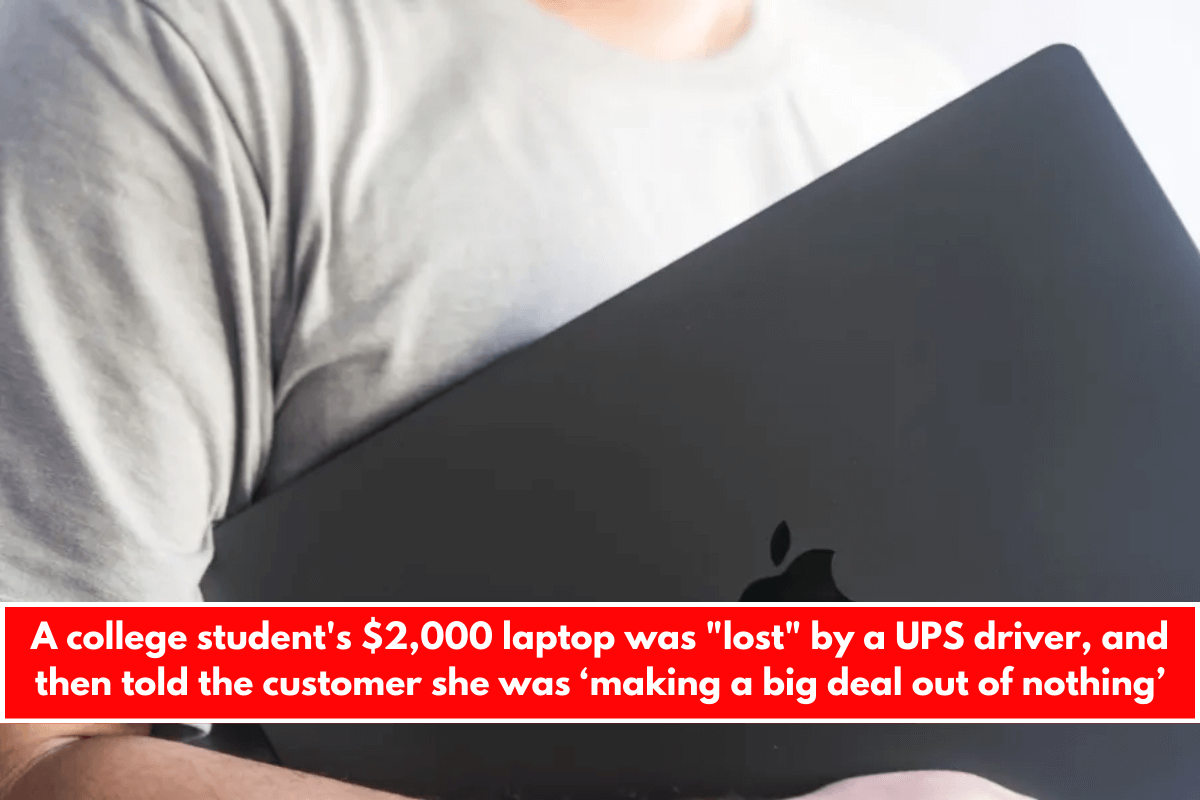 A college student's $2,000 laptop was lost by a UPS driver, and then told the customer she was ‘making a big deal out of nothing’