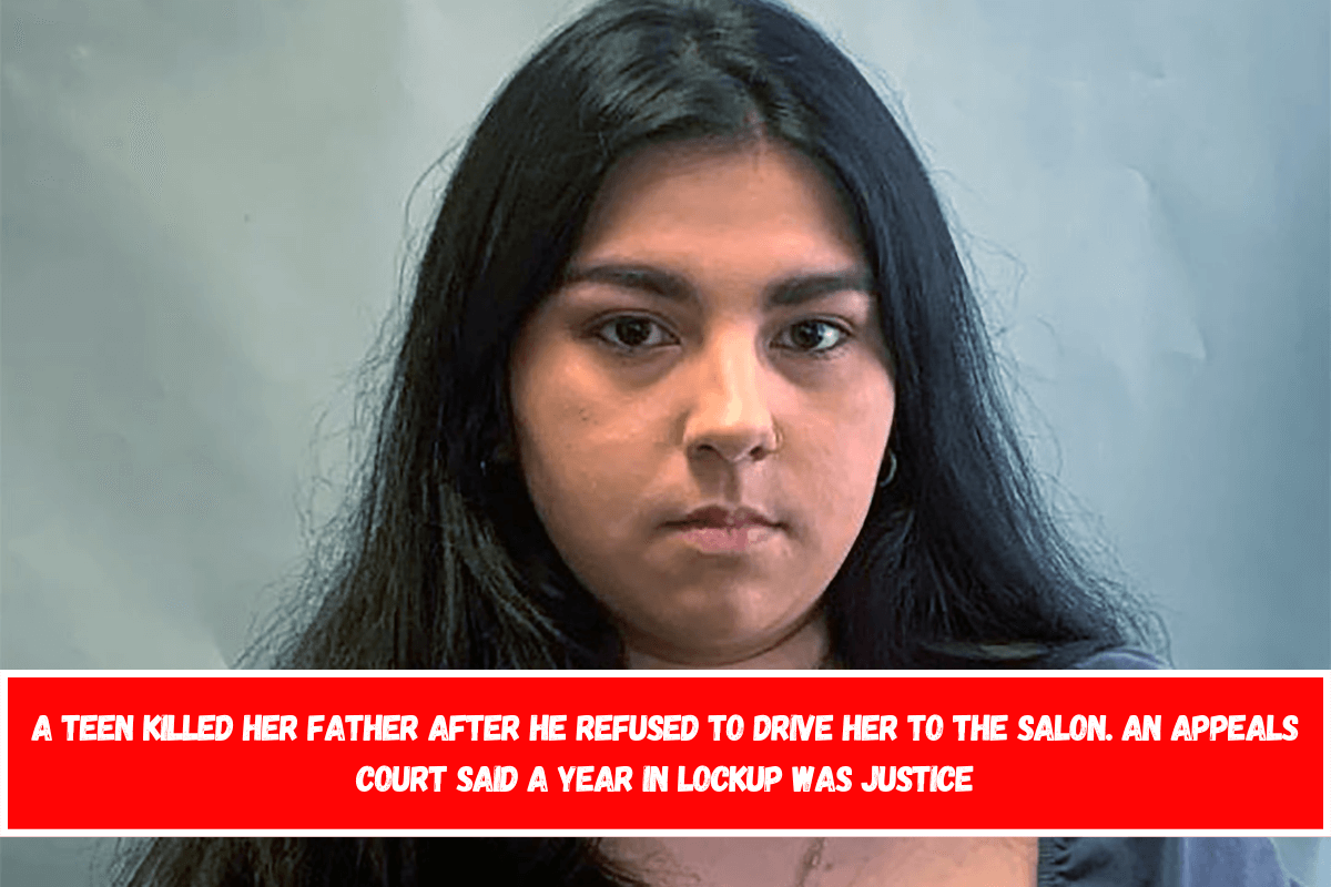 A teen killed her father after he refused to drive her to the salon. An appeals court said a year in lockup was justice