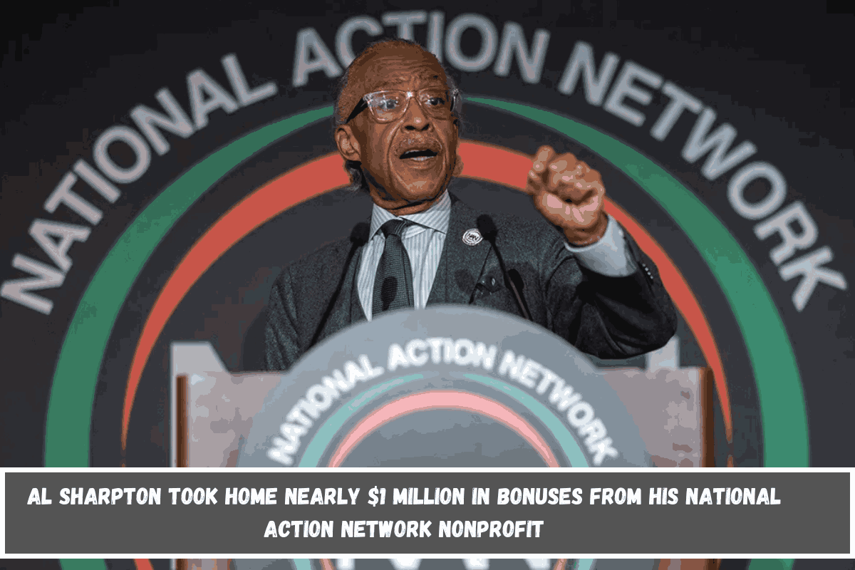 Al Sharpton took home nearly $1 million in bonuses from his National Action Network nonprofit