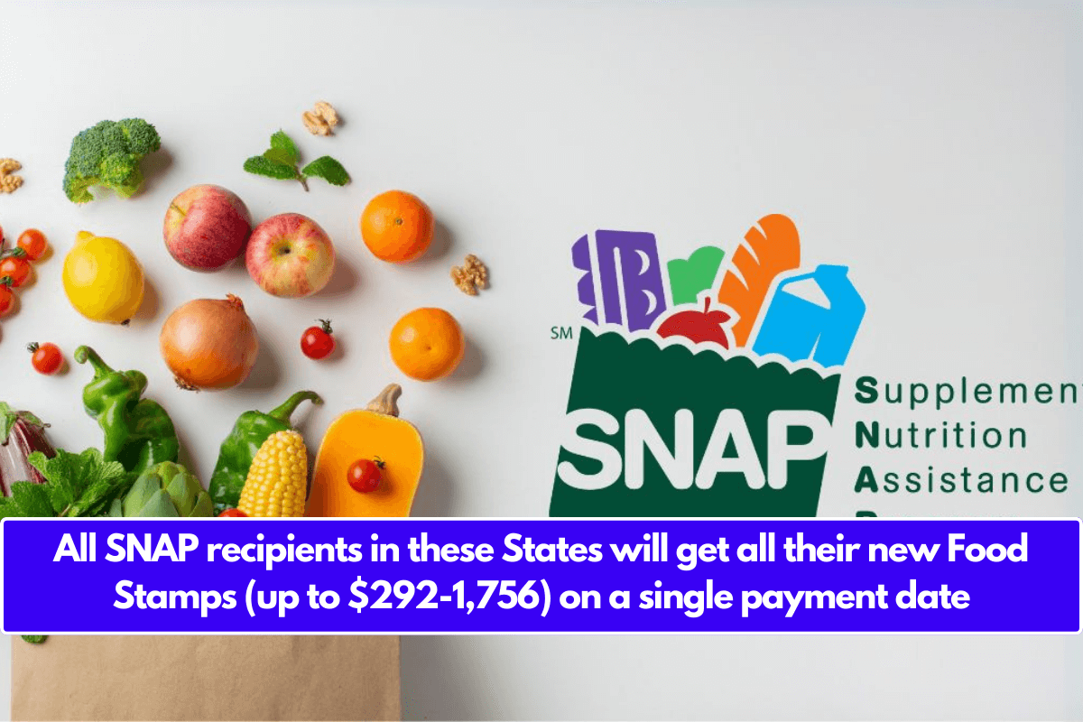 All SNAP recipients in these States will get all their new Food Stamps (up to $292-1,756) on a single payment date