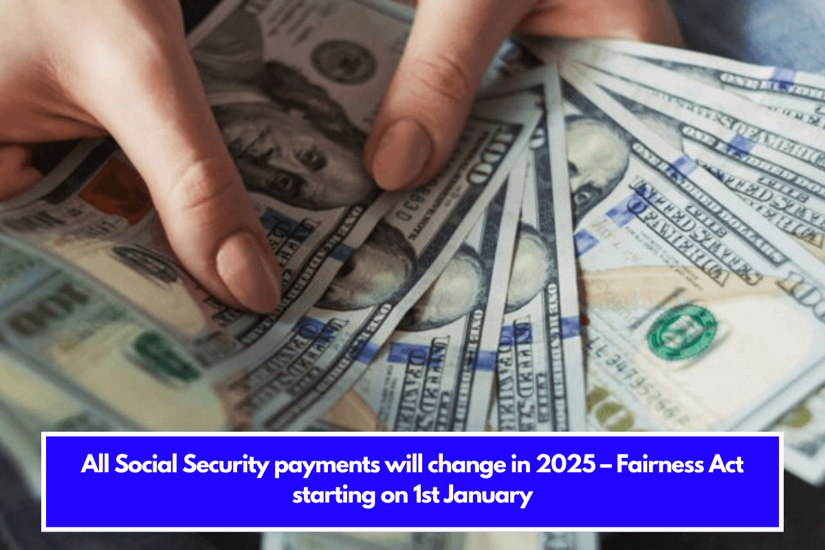 All Social Security payments will change in 2025 – Fairness Act starting on 1st January