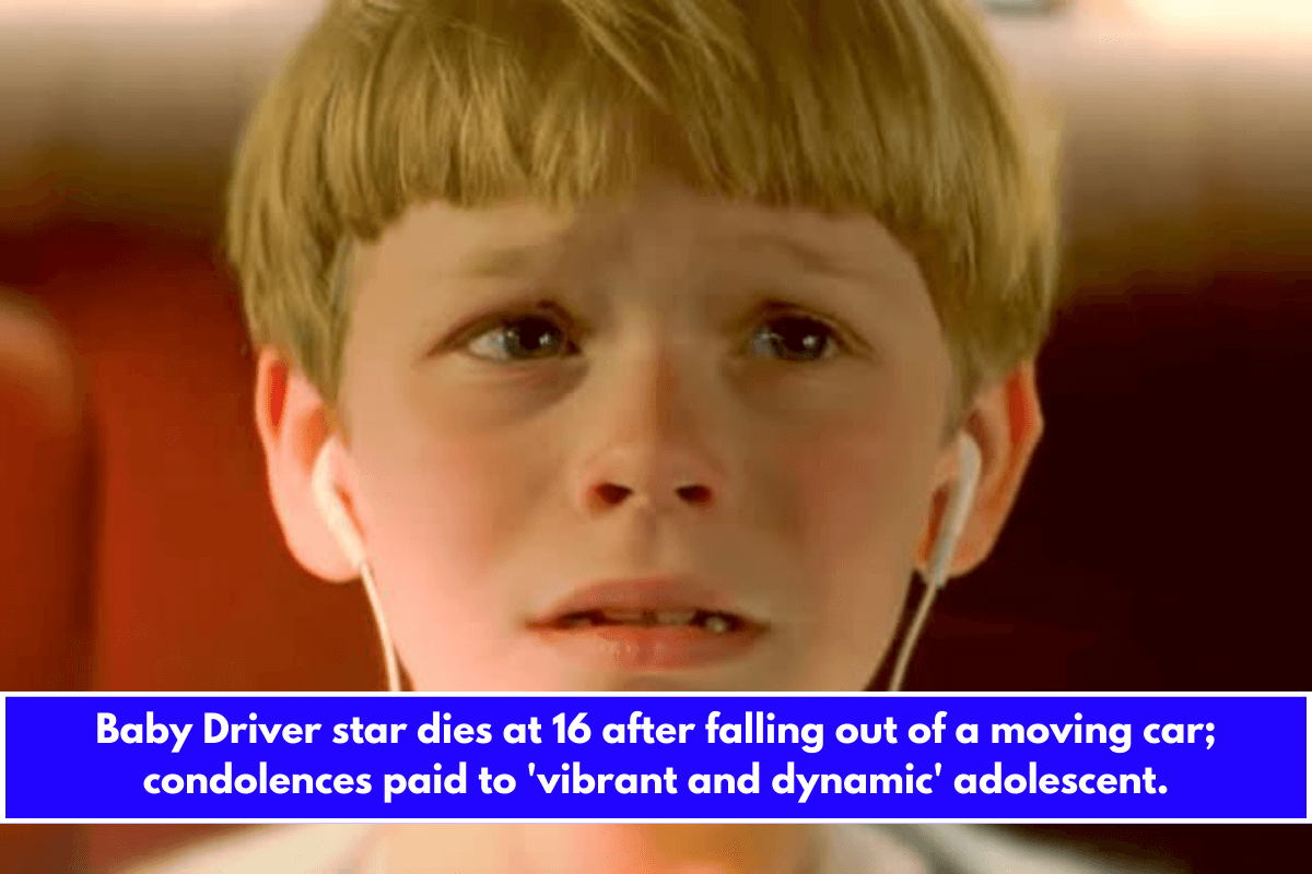 Baby Driver star dies at 16 after falling out of a moving car; condolences paid to 'vibrant and dynamic' adolescent.