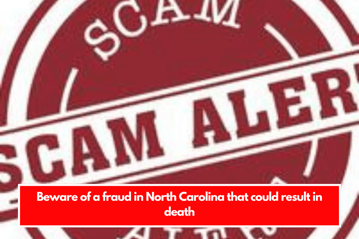 Beware of a fraud in North Carolina that could result in death