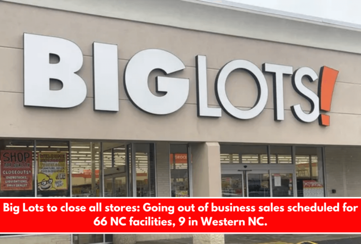 Big Lots to close all stores Going out of business sales scheduled for 66 NC facilities, 9 in Western NC.