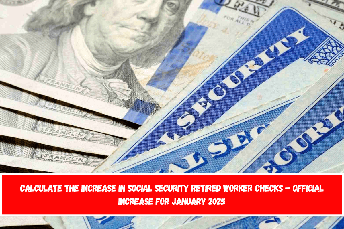 Calculate the increase in Social Security retired worker checks – Official increase for January 2025