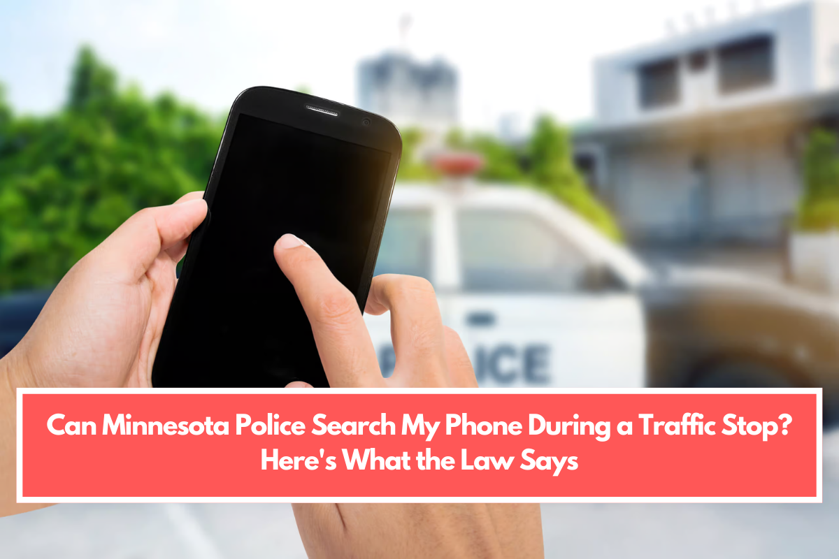 Can Minnesota Police Search My Phone During a Traffic Stop? Here's What the Law Says