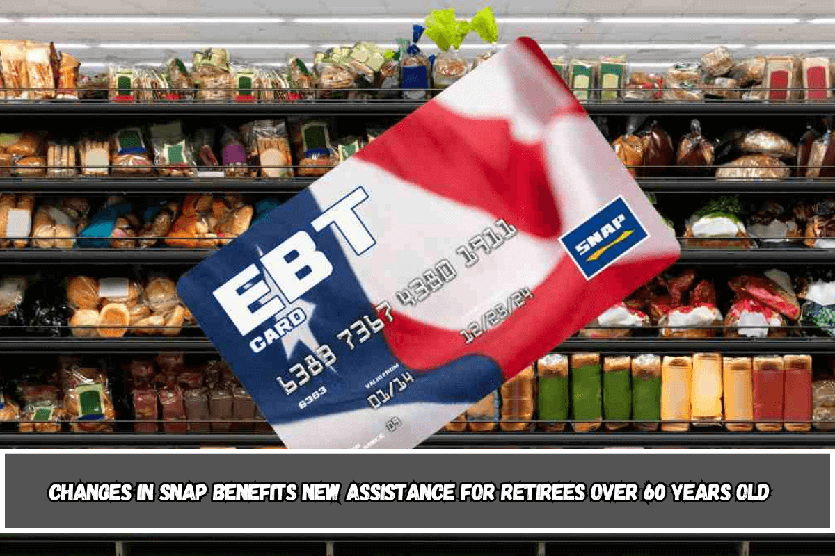 Changes in SNAP benefits new assistance for retirees over 60 years old