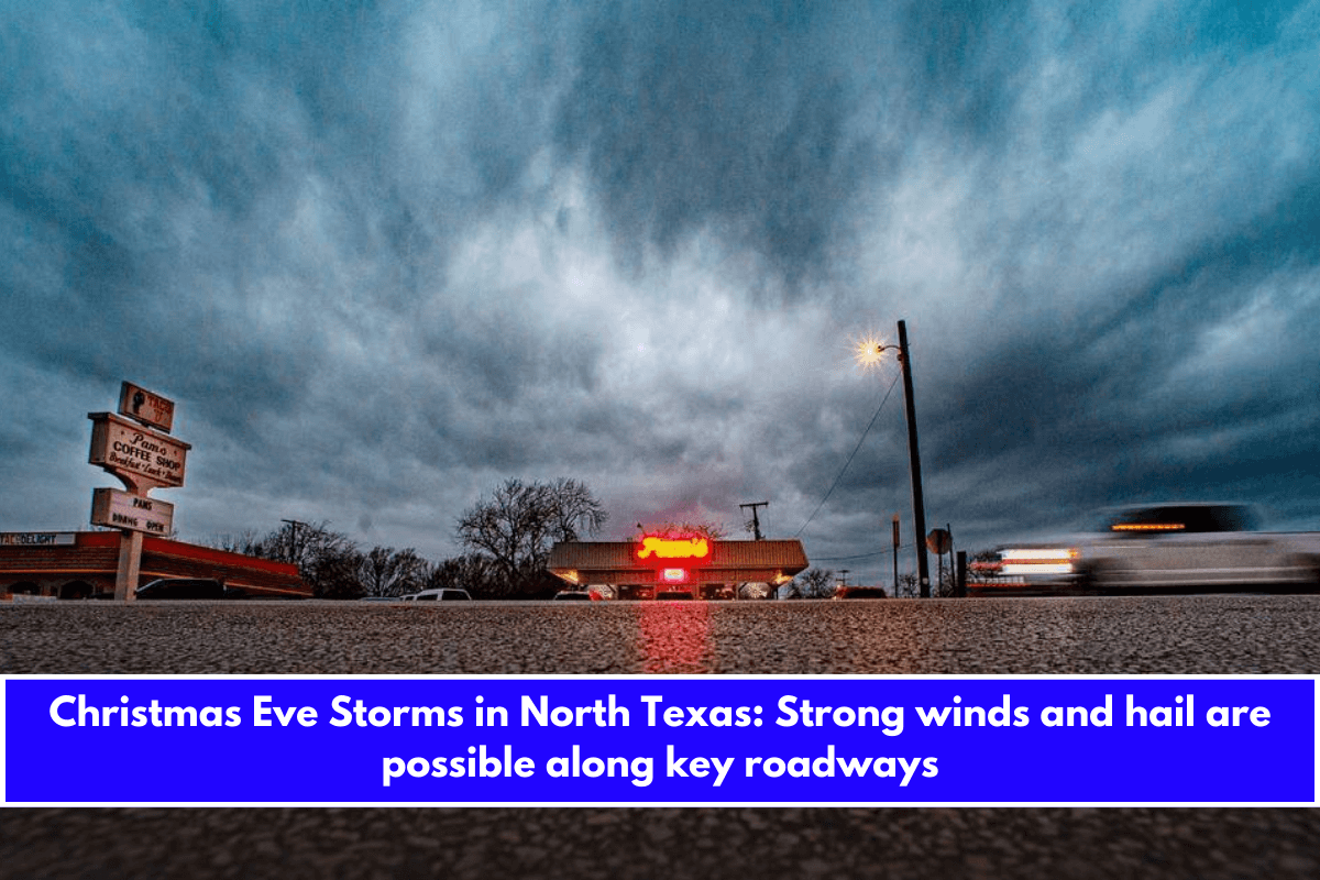 Christmas Eve Storms in North Texas Strong winds and hail are possible along key roadways