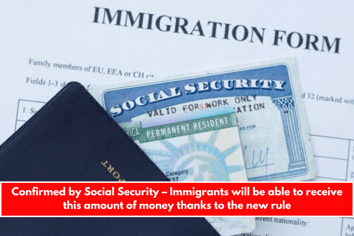 Confirmed by Social Security – Immigrants will be able to receive this amount of money thanks to the new rule