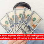 Confirmed direct payment of over $1,350 to this group of eligible beneficiaries – you will receive it in late December