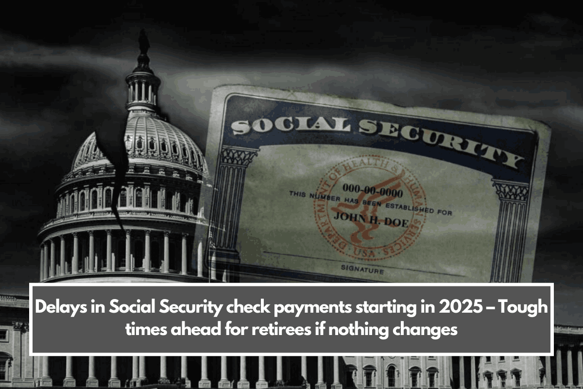 Delays in Social Security check payments starting in 2025 – Tough times ahead for retirees if nothing changes