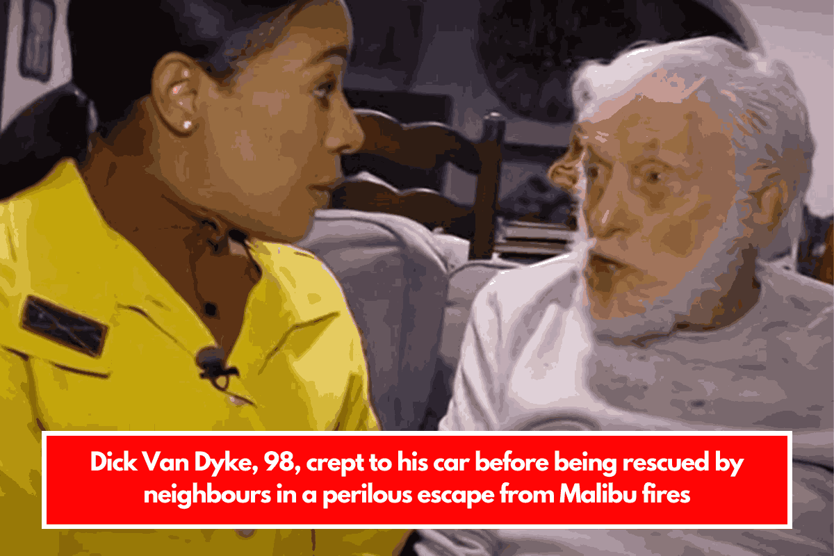 Dick Van Dyke, 98, crept to his car before being rescued by neighbours in a perilous escape from Malibu fires