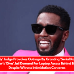 Diddy' Judge Provokes Outrage By Granting 'Serial Rapist' Rapper's 'Diva' Jail Demand For Laptop Access Behind Bars — Despite Witness Intimidation Concerns