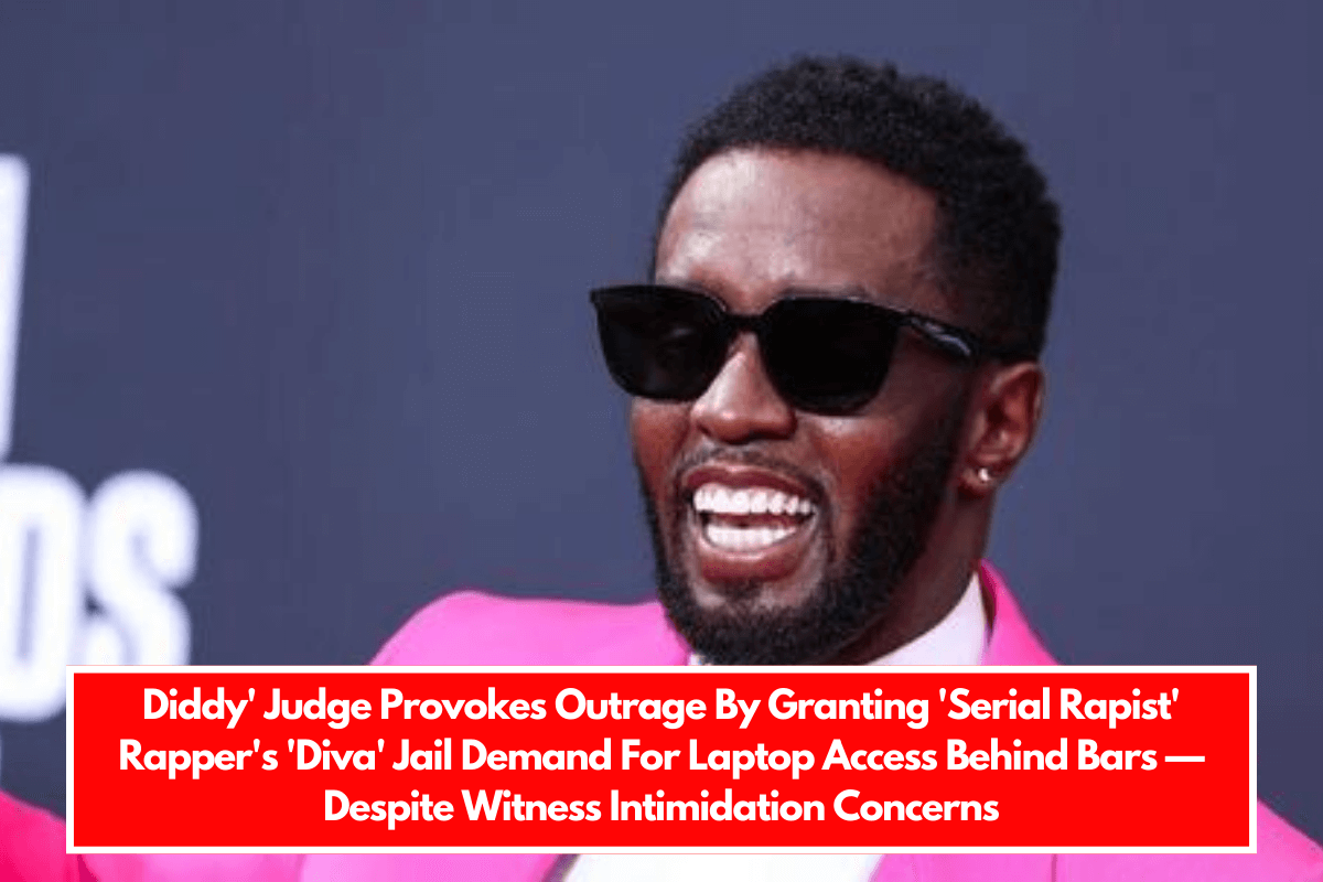 Diddy' Judge Provokes Outrage By Granting 'Serial Rapist' Rapper's 'Diva' Jail Demand For Laptop Access Behind Bars — Despite Witness Intimidation Concerns