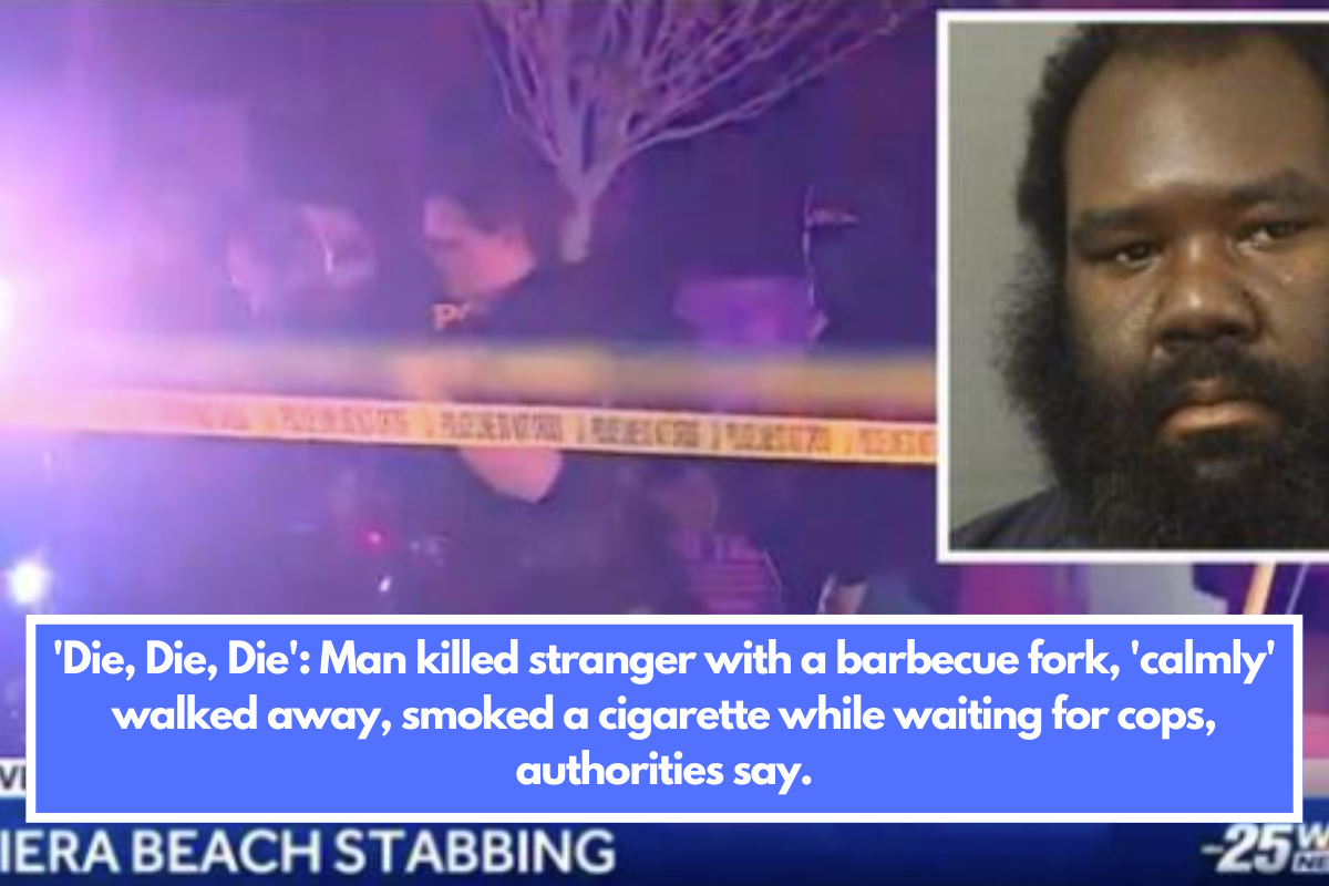 'Die, Die, Die': Man killed stranger with a barbecue fork, 'calmly' walked away, smoked a cigarette while waiting for cops, authorities say.